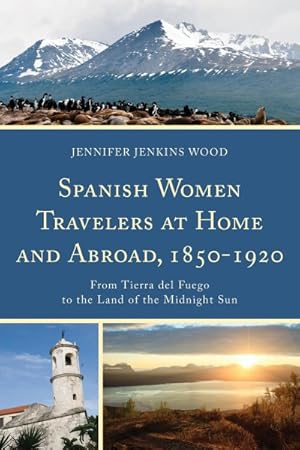 Imagen del vendedor de Spanish Women Travelers at Home and Abroad, 1850-1920 : From Tierra Del Fuego to the Land of the Midnight Sun a la venta por GreatBookPrices