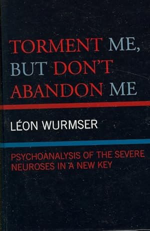 Immagine del venditore per Torment Me, But Don't Abandon Me : Psychoanalysis of the Severe Neuroses in a New Key venduto da GreatBookPrices