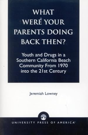 Seller image for What Were Your Parents Doing Back Then? : Youth and Drugs in a Southern California Beach Community from 1970 into the 21st Century for sale by GreatBookPrices