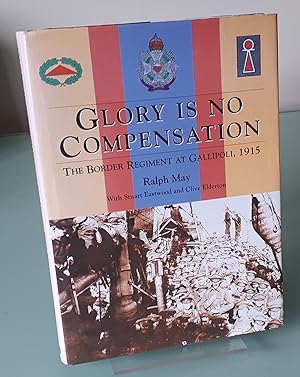 Immagine del venditore per Glory is No Compensation. The Border Regiment at Gallipoli, 1915. With Stuart Eastwood and Clive Elderton venduto da Dandy Lion Editions