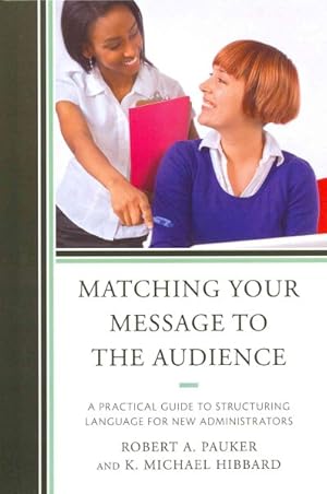 Seller image for Matching Your Message to the Audience : A Practical Guide to Structuring Language for New Administrators for sale by GreatBookPrices