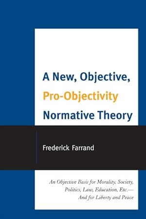 Image du vendeur pour New, Objective, Pro-Objectivity Normative Theory : An Objective Basis for Morality, Society, Politics, Law, Education, Etc., and for Liberty and Peace mis en vente par GreatBookPrices