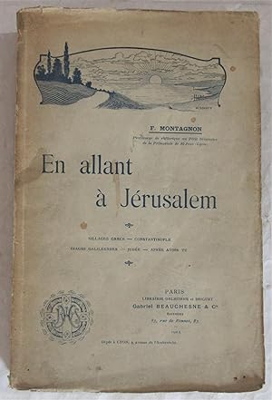 En Allant à Jérusalem : Sillages Grecs - Constantinople - Images Galiléennes - Judée - Après avoi...