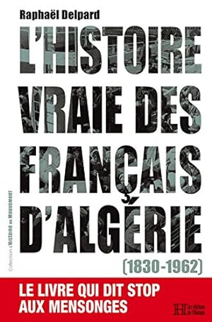 Bild des Verkufers fr L'histoire vraie des Franais d'Algrie (1830-1962) : Le livre qui dit stop aux mensonges zum Verkauf von Dmons et Merveilles