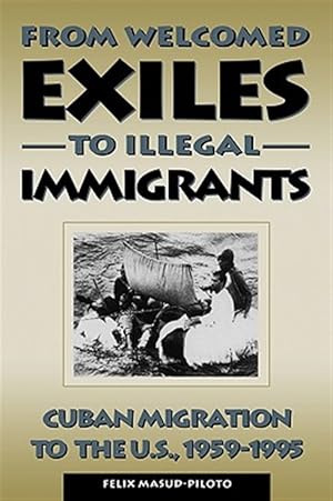 Immagine del venditore per From Welcomed Exiles to Illegal Immigrants : Cuban Migration to the U.S., 1959-1995 venduto da GreatBookPrices