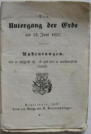 Der Untergang der Erde am 13. Juni 1857. Andeutungen, wie er möglich ist ob und wie er muthmaßlic...