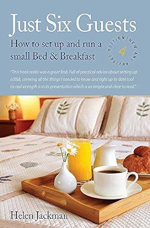 Seller image for Just Six Guests: How to Set Up and Run a Small Bed & Breakfast, 4th Revised Edition: How to Set Up and Run a Small Bed and Breakfast for sale by WeBuyBooks