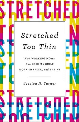 Bild des Verkufers fr Stretched Too Thin: How Working Moms Can Lose the Guilt, Work Smarter, and Thrive zum Verkauf von Reliant Bookstore