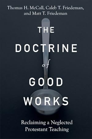 Bild des Verkufers fr Doctrine of Good Works : Reclaiming a Neglected Protestant Teaching zum Verkauf von GreatBookPrices