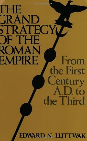 The Grand Strategy of the Roman Empire: From the First Century A.D. to the Third