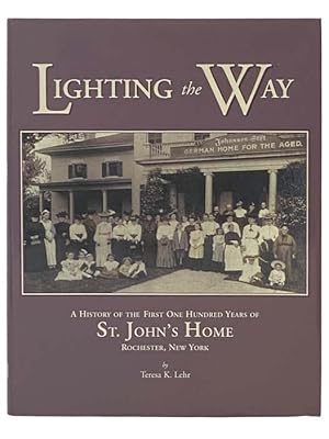 Seller image for Lighting the Way: A History of the First One Hundred Years of St. John's Home, Rochester, New York for sale by Yesterday's Muse, ABAA, ILAB, IOBA