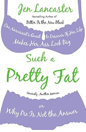 Such a Pretty Fat: One Narcissist's Quest to Discover If Her Life Makes Her Ass Look Big, or Why ...