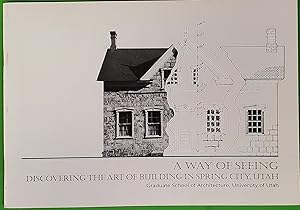 A Way of Seeing. Discovering the Art of Building in Spring City, Utah - Publication No. 2