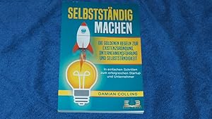 SELBSTSTÄNDIG MACHEN: Die goldenen Regeln zur Existenzgründung, Unternehmensführung und Selbststä...