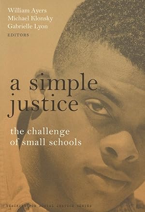 A Simple Justice: The Challenge of Small Schools The Teaching for Social Justice Series