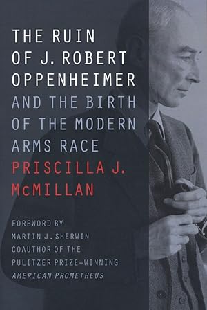 Imagen del vendedor de The Ruin of J. Robert Oppenheimer: And the Birth of the Modern Arms Race Johns Hopkins Nuclear History and Contemporary Affairs a la venta por The Anthropologists Closet