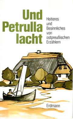 Und Petrulla lacht. Heiteres und Besinnliches von ostpreußischen Erzählern.