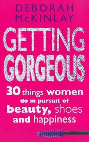 Bild des Verkufers fr Getting Gorgeous: 30 Things Women Do in Pursuit of Beauty, Shoes and Happiness zum Verkauf von WeBuyBooks