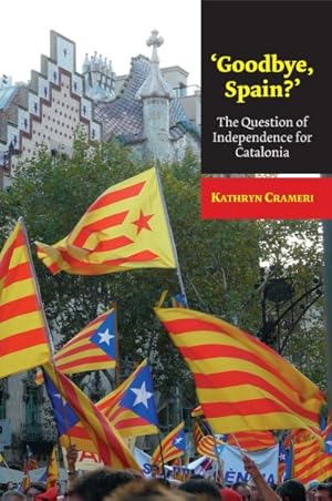 Imagen del vendedor de Goodbye, Spain? : The Question of Independence for Catalonia a la venta por GreatBookPrices