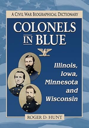 Seller image for Colonels in Blue - Illinois, Iowa, Minnesota and Wisconsin : A Civil War Biographical Dictionary for sale by GreatBookPricesUK