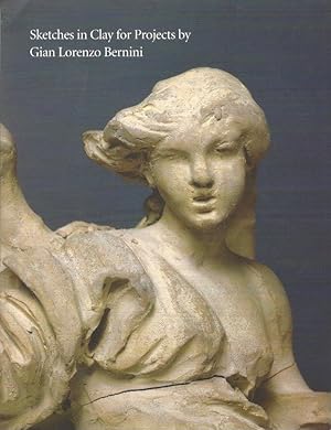 Sketches in Clay for Projects By Gian Lorenzo Bernini: Theoretical, Technical, and Case Studies (...