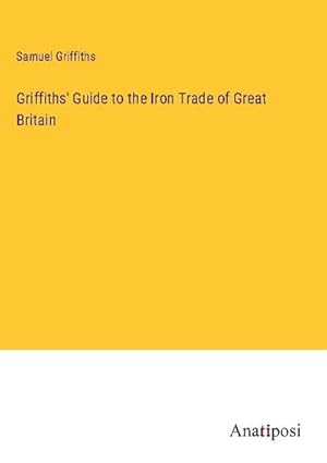 Seller image for Griffiths' Guide to the Iron Trade of Great Britain for sale by BuchWeltWeit Ludwig Meier e.K.