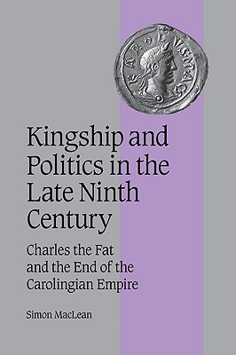 Immagine del venditore per Kingship and Politics in the Late Ninth Century: Charles the Fat and the End of the Carolingian Empire (Paperback or Softback) venduto da BargainBookStores