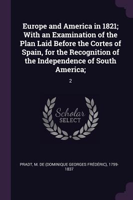 Imagen del vendedor de Europe and America in 1821; With an Examination of the Plan Laid Before the Cortes of Spain, for the Recognition of the Independence of South America; (Paperback or Softback) a la venta por BargainBookStores