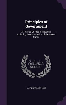 Seller image for Principles of Government: A Treatise On Free Institutions, Including the Constitution of the United States (Hardback or Cased Book) for sale by BargainBookStores