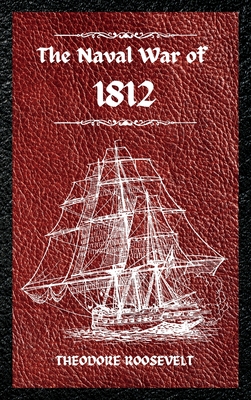 Seller image for The Naval War of 1812 (Complete Edition): The history of the United States Navy during the last war with Great Britain, to which is appended an accoun (Hardback or Cased Book) for sale by BargainBookStores