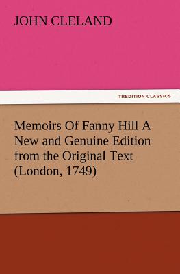 Image du vendeur pour Memoirs Of Fanny Hill A New and Genuine Edition from the Original Text (London, 1749) (Paperback or Softback) mis en vente par BargainBookStores