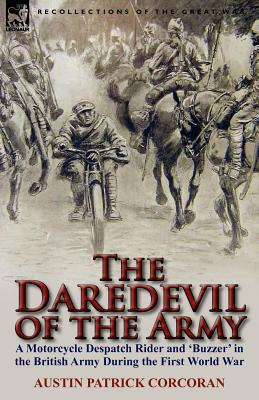 Image du vendeur pour The Daredevil of the Army: A Motorcycle Despatch Rider and 'Buzzer' in the British Army During the First World War (Paperback or Softback) mis en vente par BargainBookStores