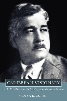 Imagen del vendedor de Caribbean Visionary: A. R. F. Webber and the Making of the Guyanese Nation (Paperback or Softback) a la venta por BargainBookStores