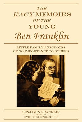 Bild des Verkufers fr The Racy Memoirs of the Young Ben Franklin: Little Family Anecdotes of No Importance to Others (Paperback or Softback) zum Verkauf von BargainBookStores