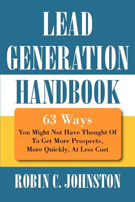 Imagen del vendedor de Lead Generation Handbook: 63 Ways You Might Not Have Thought Of To Get More Prospects, More Quickly, At Less Cost (Paperback or Softback) a la venta por BargainBookStores