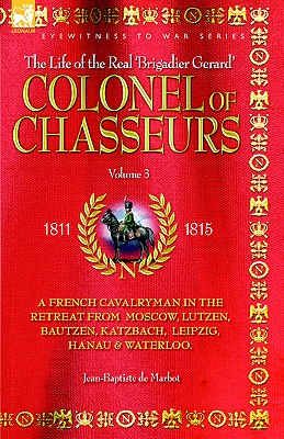 Imagen del vendedor de Colonel of Chasseurs - A French Cavalryman in the Retreat from Moscow, Lutzen, Bautzen, Katzbach, Leipzig, Hanau & Waterloo. (Hardback or Cased Book) a la venta por BargainBookStores