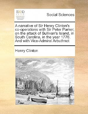 Seller image for A Narrative of Sir Henry Clinton's Co-Operations with Sir Peter Parker, on the Attack of Sullivan's Island, in South Carolina, in the Year 1776. and w (Paperback or Softback) for sale by BargainBookStores