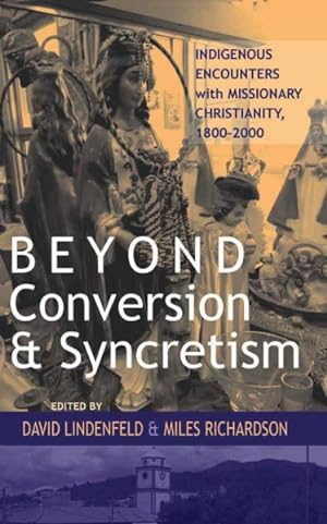 Image du vendeur pour Beyond Conversion and Syncretism : Indigenous Encounters With Missionary Christianity, 1800-2000 mis en vente par GreatBookPricesUK