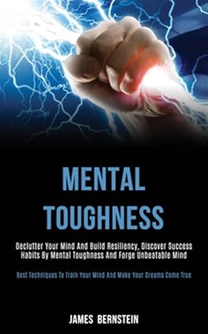 Immagine del venditore per Mental Toughness: Declutter Your Mind and Build Resiliency, Discover Success Habits by Mental Toughness and Forge Unbeatable Mind (Best Techniques to venduto da GreatBookPricesUK
