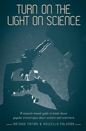 Imagen del vendedor de Turn on the light on science: A research-based guide to break down popular stereotypes about science and scientists a la venta por GreatBookPricesUK
