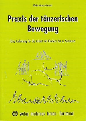 Praxis der tänzerischen Bewegung. Eine Anleitung für die Arbeit mit Kindern bis zu Senioren