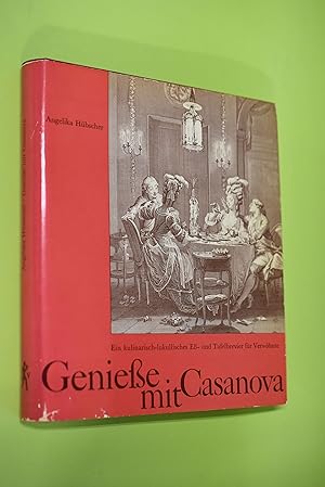 Geniesse mit Casanova : Ein kulinarisch-lukullisches Ess- und Tafelbrevier für Verwöhnte.
