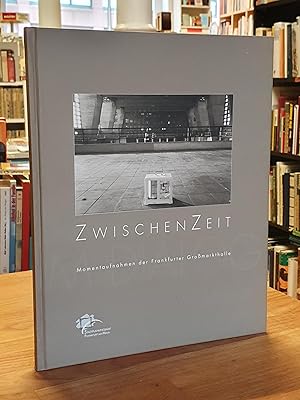 ZwischenZeit - Momentaufnahmen der Frankfurter Großmarkthalle mit Texten von Ira Mazzoni, Dietric...