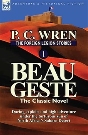 Bild des Verkufers fr The Foreign Legion Stories 1: Beau Geste: Daring exploits and high adventure under the torturous sun of North Africa's Sahara Desert zum Verkauf von GreatBookPricesUK