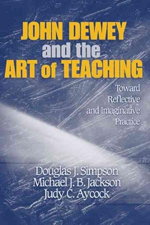 Seller image for John Dewey And The Art Of Teaching : Toward Reflective And Imaginative Practice for sale by GreatBookPricesUK