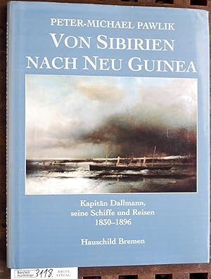 Seller image for Von Sibirien nach Neu Guinea : Kapitn Dallmann, seine Schiffe und Reisen 1830 - 1896 Ein Lebensbild in Selbst- und Zeitzeugnissen for sale by Baues Verlag Rainer Baues 