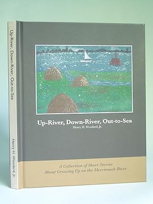 Up-River, Down-River, Out-to-Sea: A Collection of Short Stories About Growing Up on the Merrimack...