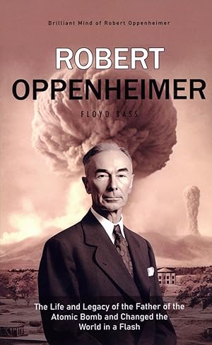 Immagine del venditore per Robert Oppenheimer: Brilliant Mind of Robert Oppenheimer The Life and Legacy of the Father of the Atomic Bomb and Changed the World in a Flash venduto da The Anthropologists Closet