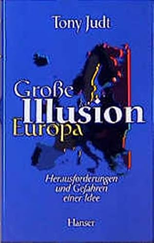 Große Illusion Europa: Herausforderungen und Gefahren einer Idee