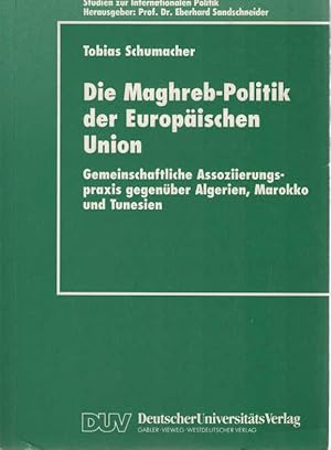 Seller image for Die Maghreb-Politik der Europischen Union : gemeinschaftliche Assoziierungspraxis gegenber Algerien, Marokko und Tunesien. Mit einem Geleitw. von Eberhard Sandschneider / Studien zur Internationalen Politik; DUV : Sozialwissenschaft for sale by Schrmann und Kiewning GbR